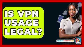 Is VPN Usage Legal? - SearchEnginesHub.com