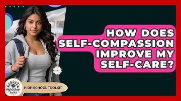 How Does Self-compassion Improve My Self-care? - High School Toolkit