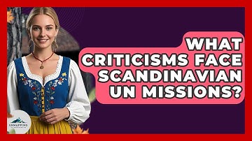 What Criticisms Face Scandinavian UN Missions? - Unmapping Scandinavia