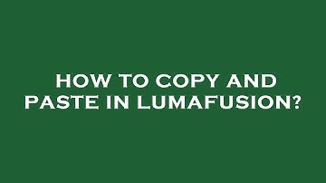How to copy and paste in lumafusion?