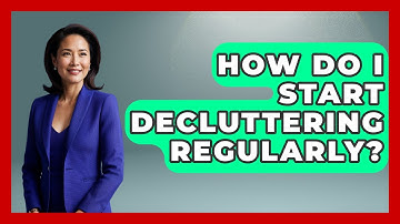 How Do I Start Decluttering Regularly? - The Personal Growth Path