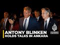 US Secretary of State Antony Blinken in Turkey to hold talks with Foreign Minister Hakan Fidan