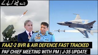 Faaz-2 Bvr & Air Defence System Fast Tracked Paf Chief Big Meeting With Pm J-35 Payment Update