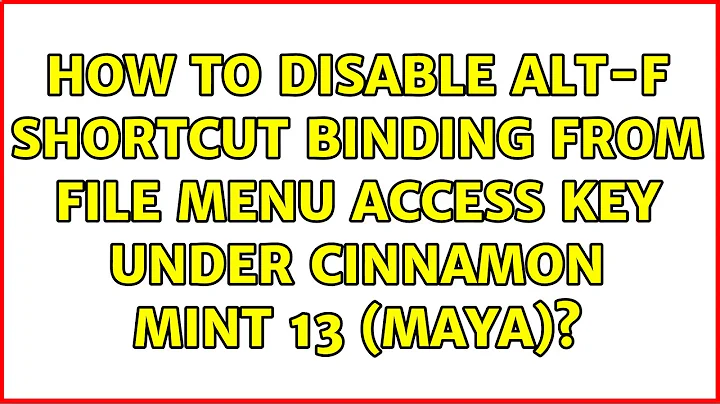 How to disable Alt-f shortcut binding from file menu access key under Cinnamon Mint 13 (Maya)?