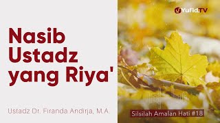 Nasib Ustadz yang Riya' - Ustadz Dr. Firanda Andirja, M.A. - Silsilah Amalan Hati #18