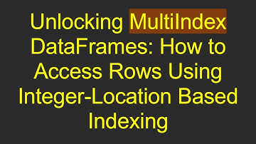 Unlocking MultiIndex DataFrames: How to Access Rows Using Integer-Location Based Indexing