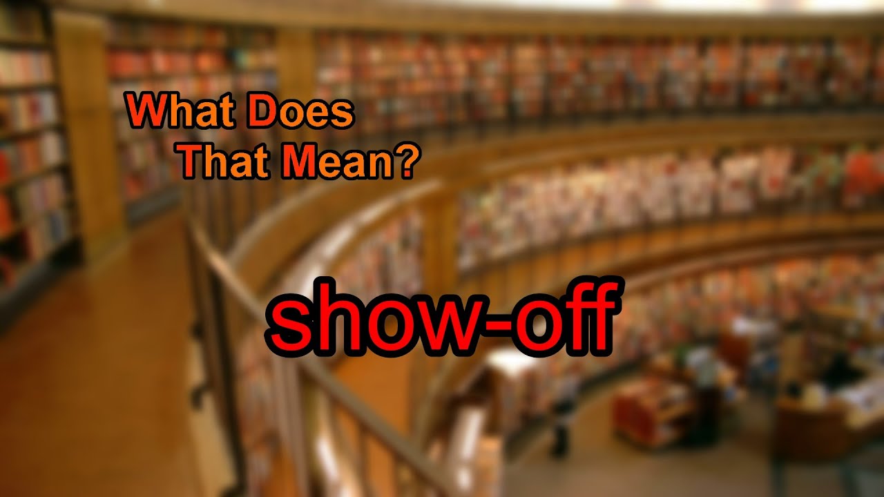 What Does Show off Mean YouTube