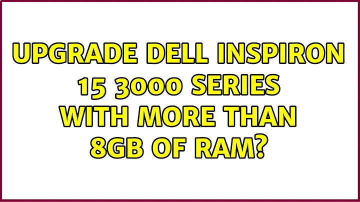 Upgrade Dell Inspiron 15 3000 Series with more than 8GB of RAM?