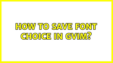 Ubuntu: How to save font choice in gVim? (2 Solutions!!)