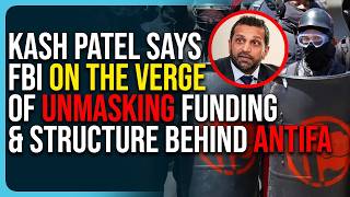 Kash Patel Says FBI ON THE VERGE of Unmasking Funding & Structure Behind Antifa
