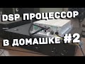 Процессор в 4х полосной домашней аудио системе, 2-я часть.