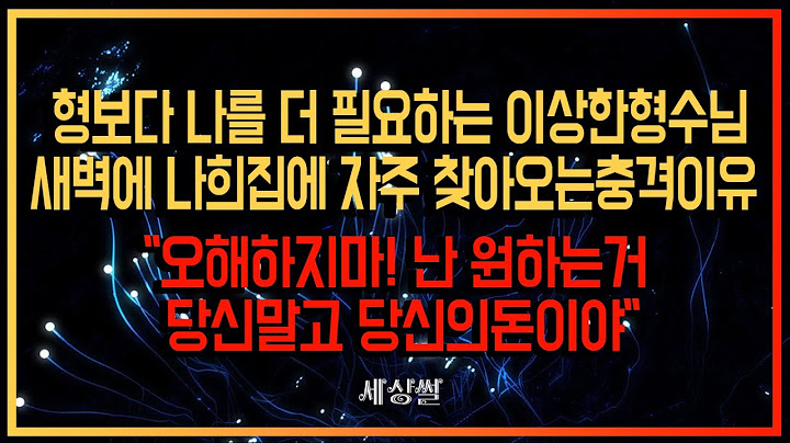 형보다 나를 더 필요하는 이상한형수님. 새벽에 나희집에 자주 찾아오는충격이유 "오해하지마! 난 원하는거 당신말고 당신의돈이야" 세상썰
