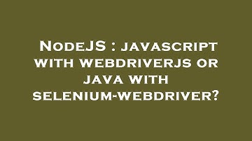 NodeJS : javascript with webdriverjs or java with selenium-webdriver?