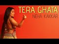Tera Ghata | Neha kakkar | Sonu Kakkar | Tony Kakkar
