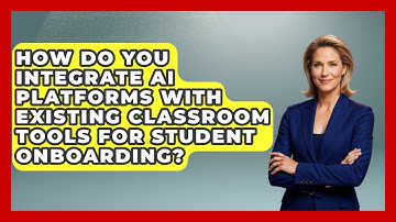 How Do You Integrate AI Platforms With Existing Classroom Tools For Student Onboarding?