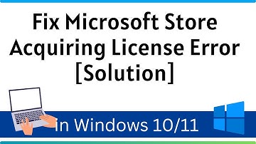 Fix Microsoft Store Acquiring License Error on Windows 11 [Solution]