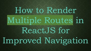 How to Render Multiple Routes in ReactJS for Improved Navigation