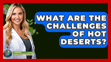 What Are The Challenges Of Hot Deserts? - Earth Science Answers