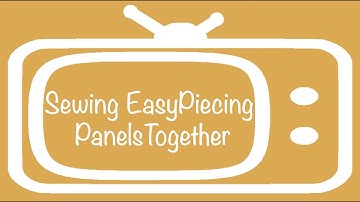Sewing EasyPiecing Panels Together