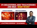 If Cholesterol & Triglycerides are high - what to do?