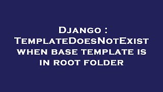 Django : TemplateDoesNotExist when base template is in root folder