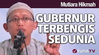 Mutiara Hikmah: Gubernur Terbengis Sedunia - Ustadz Badrusalam, Lc.