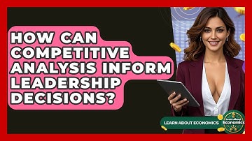 How Can Competitive Analysis Inform Leadership Decisions? - Learn About Economics