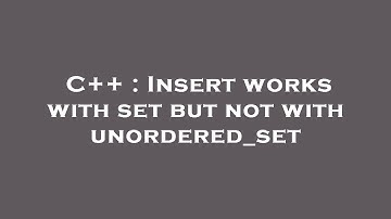 C++ : Insert works with set but not with unordered_set