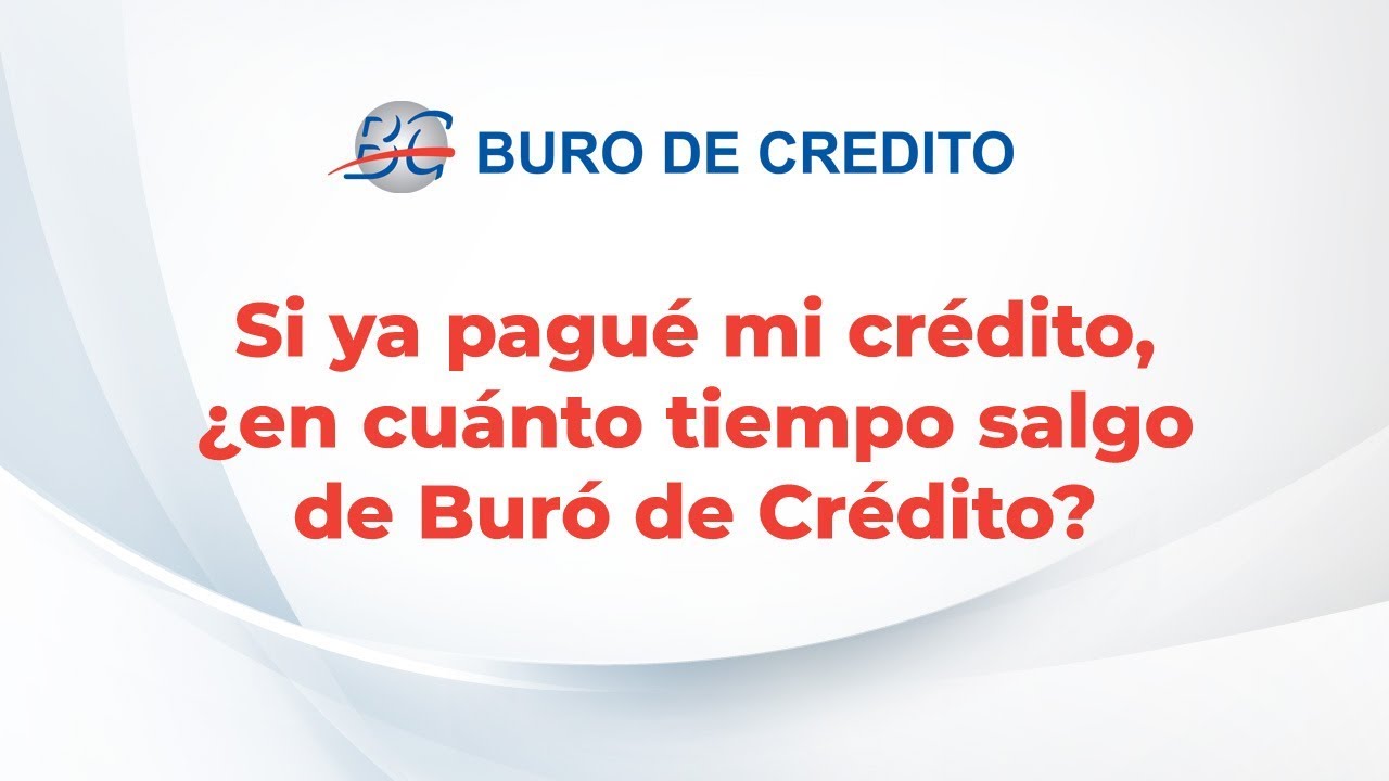 ¿Cuánto tardan en quitarme del Buró de Crédito si ya pague?