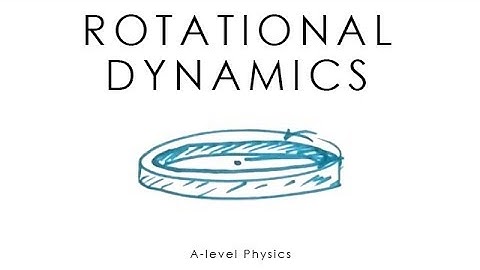 Rotational Dynamics - A-level Physics (Engineering)