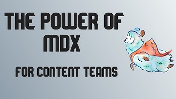 The Power of MDX for content teams