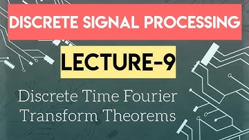 Lecture 9 Discrete Time Fourier Transform Theorems |DSP| Electrical engineering|