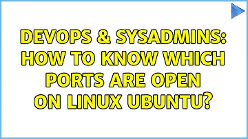 DevOps & SysAdmins: How to know which ports are open on linux ubuntu? (3 Solutions!!)