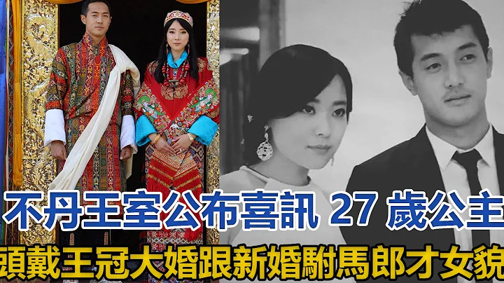 不丹王室公布喜訊！27歲公主頭戴王冠大婚，跟新婚駙馬郎才女貌｜宮廷秘史｜ - 天天要聞