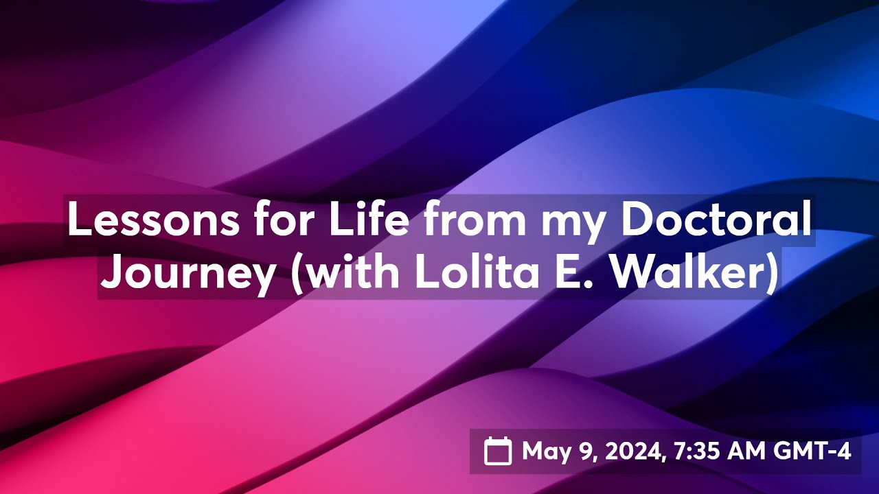 Lessons for Life from my Doctoral Journey (with Lolita E. Walker)