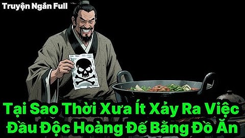 Tại Sao Thời Xưa Ít Xảy Ra Việc Đầu Độc Hoàng Đế Bằng Đồ Ăn