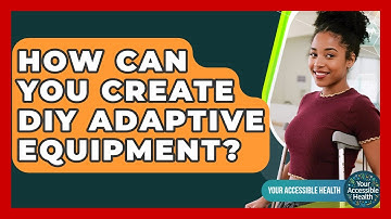 How Can You Create DIY Adaptive Equipment? - Your Accessible Health