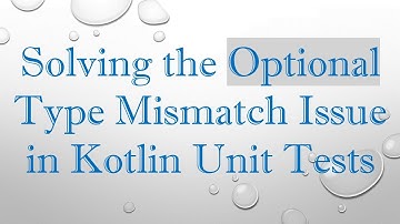 Solving the Optional Type Mismatch Issue in Kotlin Unit Tests