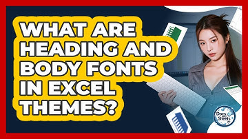 What Are Heading And Body Fonts In Excel Themes? - Docs and Sheets Pro