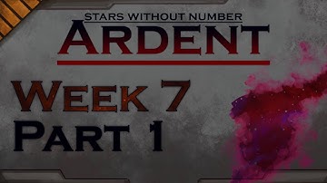 Stars Without Number : Ardent - Week 7 Part 1