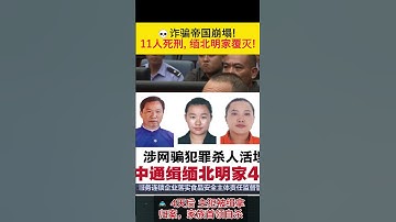 💀 诈骗帝国崩塌！11人死刑，缅北明家覆灭！