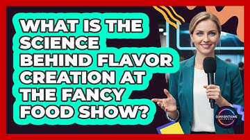 What Is The Science Behind Flavor Creation At The Fancy Food Show? - Conventions Network
