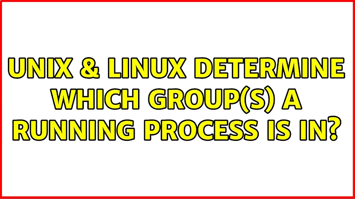 Unix & Linux: Determine which group(s) a running process is in? (3 Solutions!!)