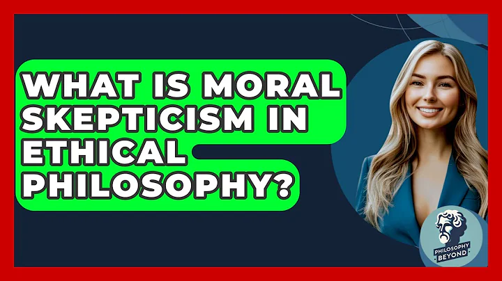 What Is Moral Skepticism In Ethical Philosophy? - Philosophy Beyond