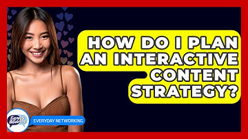 How Do I Plan An Interactive Content Strategy? - Everyday-Networking