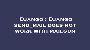 Django : Django send_mail does not work with mailgun