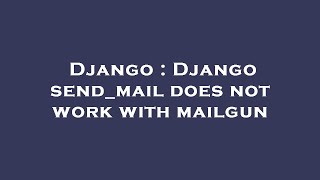 Django : Django send_mail does not work with mailgun