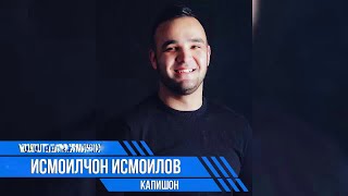 Исмоилчон Исмоилов - Капишон | Ismoiljon Ismoilov - Kapishon