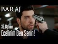 Ecelinim ben senin! - Baraj 35. Bölüm