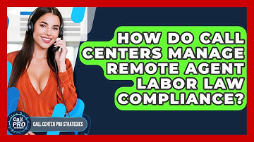 How Do Call Centers Manage Remote Agent Labor Law Compliance? - Call Center Pro Strategies